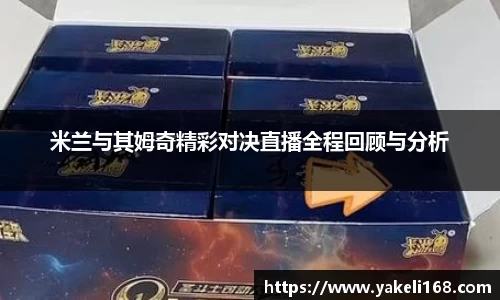 米兰与其姆奇精彩对决直播全程回顾与分析